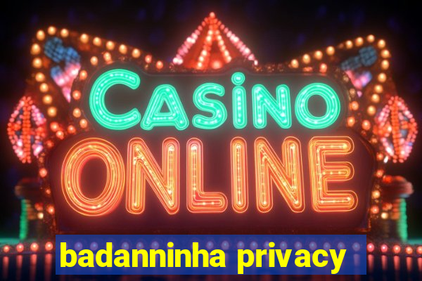 badanninha privacy